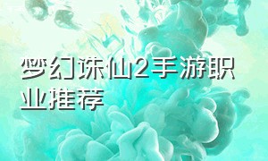 梦幻诛仙2手游职业推荐