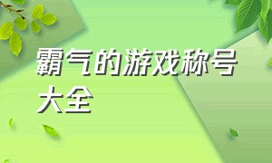 霸气的游戏称号大全（霸气的游戏称号大全名字）