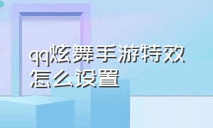 qq炫舞手游特效怎么设置