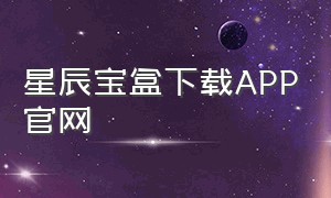 星辰宝盒下载APP官网