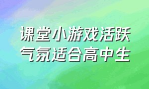 课堂小游戏活跃气氛适合高中生