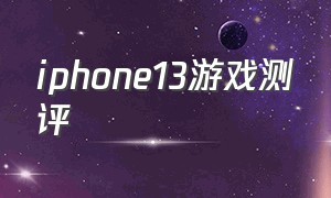 iPhone13游戏测评