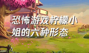 恐怖游戏柠檬小姐的六种形态