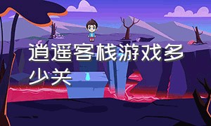 逍遥客栈游戏多少关