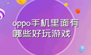 oppo手机里面有哪些好玩游戏