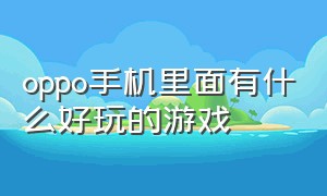 oppo手机里面有什么好玩的游戏