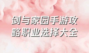 剑与家园手游攻略职业选择大全