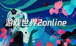 游戏世界2online（世界2全程游戏攻略）