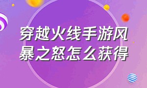 穿越火线手游风暴之怒怎么获得