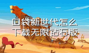 口袋新世代怎么下载无限钻石版