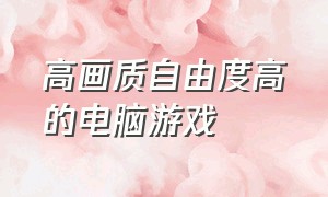 高画质自由度高的电脑游戏