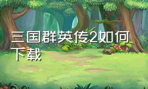 三国群英传2如何下载