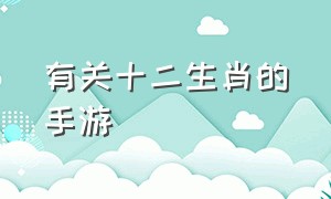 有关十二生肖的手游（12生肖手游）