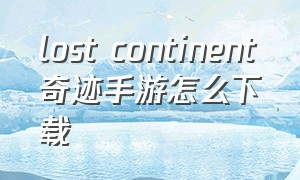 lost continent奇迹手游怎么下载