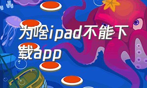 为啥ipad不能下载app
