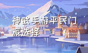 神武手游平民门派选择（神武4手游平民物理门派哪个好）