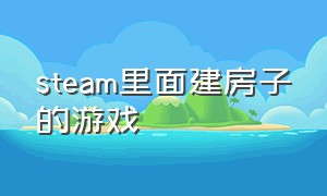 steam里面建房子的游戏