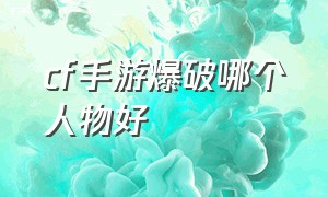 cf手游爆破哪个人物好