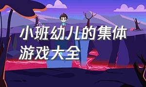 小班幼儿的集体游戏大全