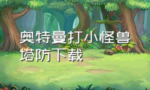 奥特曼打小怪兽塔防下载（奥特曼打小怪兽终极版游戏下载）