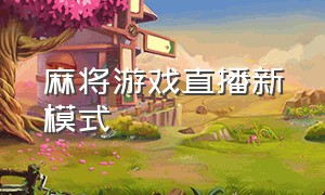 麻将游戏直播新模式