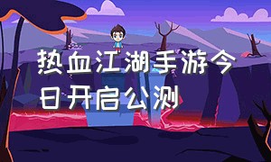 热血江湖手游今日开启公测