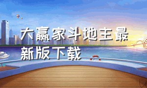 大赢家斗地主最新版下载（大师斗地主2024年最新版本下载）