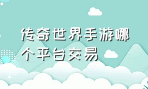 传奇世界手游哪个平台交易