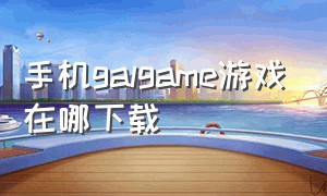 手机galgame游戏在哪下载（手机下载galgame有哪些平台）