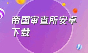 帝国审查所安卓下载