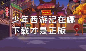 少年西游记在哪下载才是正版