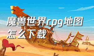 魔兽世界rpg地图怎么下载