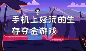 手机上好玩的生存夺金游戏