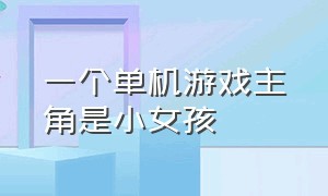 一个单机游戏主角是小女孩