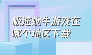 极速蜗牛游戏在哪个地区下载