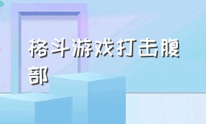 格斗游戏打击腹部（格斗腹部训练）