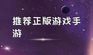 推荐正版游戏手游（免费游戏手游官方正版）