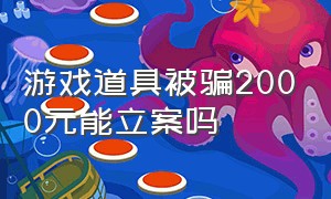 游戏道具被骗2000元能立案吗