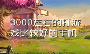 3000左右的打游戏比较好的手机