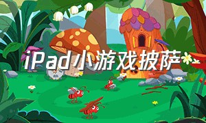 iPad小游戏披萨（做披萨小游戏ipad怎么下载）