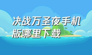 决战万圣夜手机版哪里下载