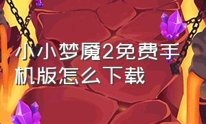 小小梦魇2免费手机版怎么下载