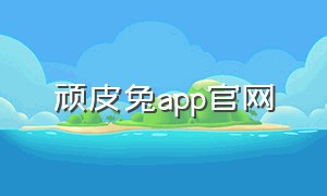 顽皮兔app官网（顽皮兔app官方下载苹果）