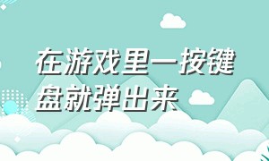 在游戏里一按键盘就弹出来