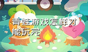 青蛙游戏怎样才能玩完