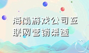 海南游戏公司互联网营销渠道