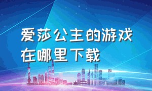 爱莎公主的游戏在哪里下载（艾莎公主的游戏真正能下载能玩）