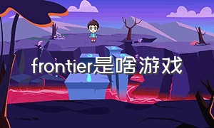 frontier是啥游戏（frontiers的游戏进度）