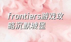 frontiers游戏攻略沉默城堡