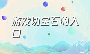 游戏切宝石的入口